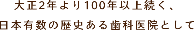 大正2年より100年以上続く、日本有数の歴史ある歯科医院として
