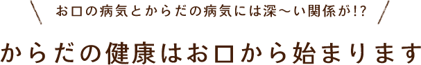からだの健康はお口から始まります お口の病気とからだの病気には深〜い関係が!?